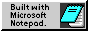 Built with Microsoft Notepad!